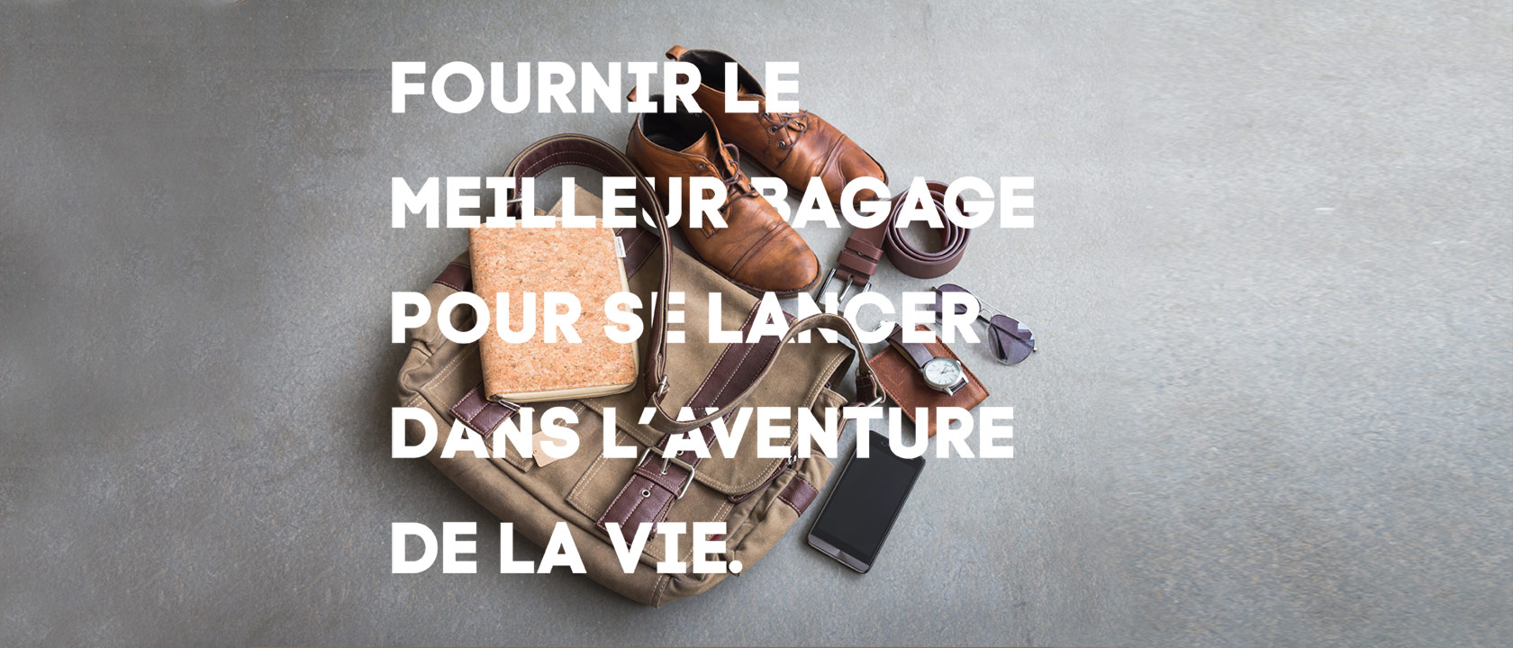 Fournir le meilleur bagage pour se lancer dans l'aventure de la vie.